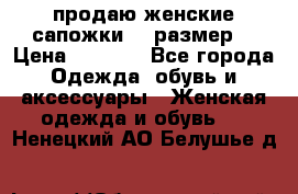 продаю женские сапожки.37 размер. › Цена ­ 1 500 - Все города Одежда, обувь и аксессуары » Женская одежда и обувь   . Ненецкий АО,Белушье д.